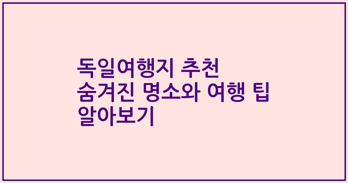 독일여행지 추천 숨겨진 명소와 여행 팁 알아보기
