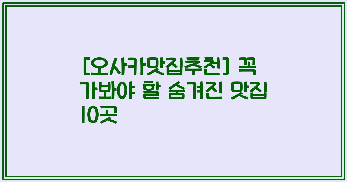 [오사카맛집추천] 꼭 가봐야 할 숨겨진 맛집 10곳