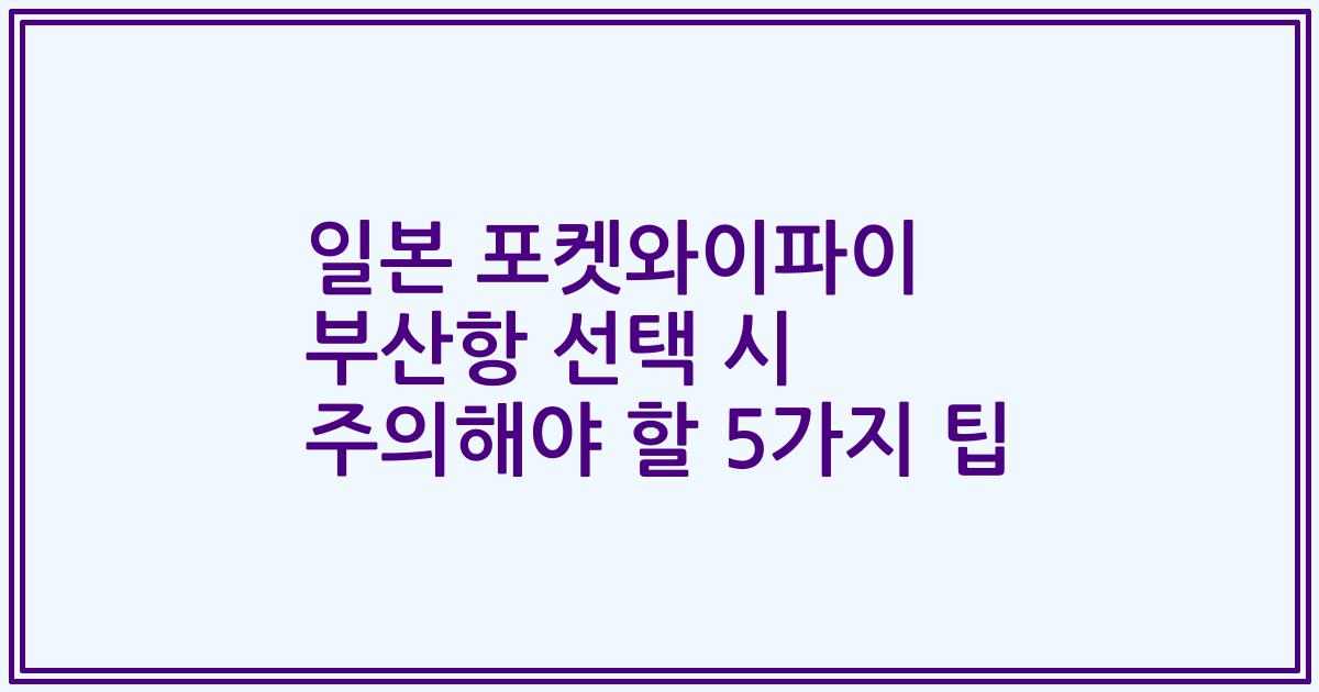 일본 포켓와이파이 부산항 선택 시 주의해야 할 5가지 팁