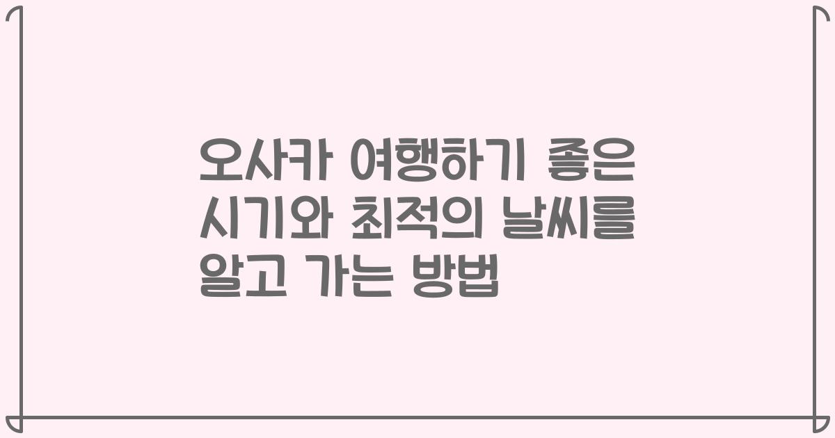 오사카 여행하기 좋은 시기와 최적의 날씨를 알고 가는 방법