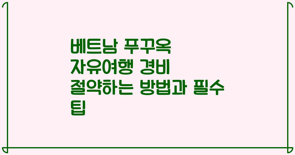 베트남 푸꾸옥 자유여행 경비 절약하는 방법과 필수 팁