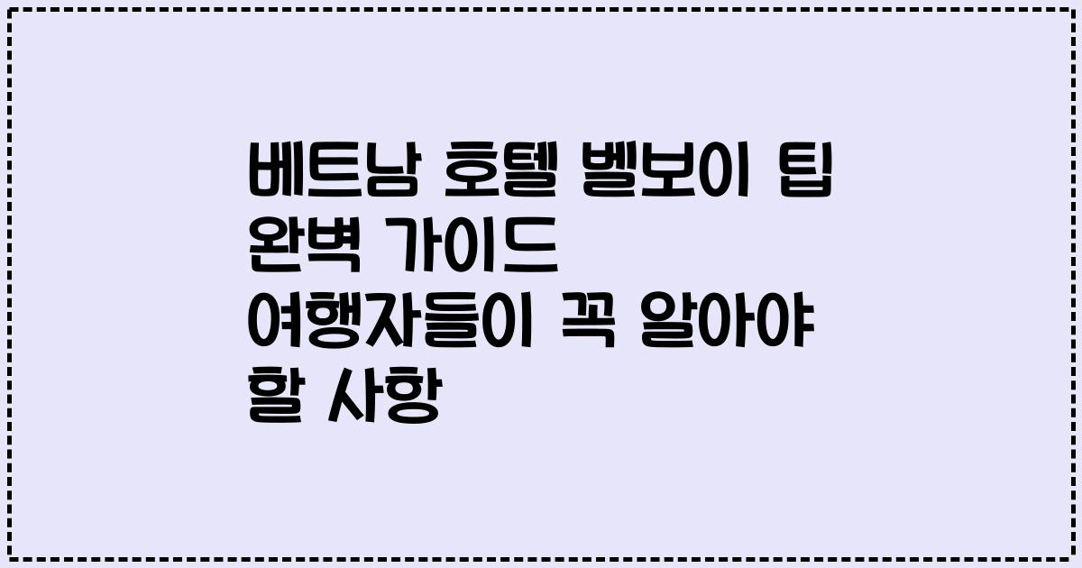 베트남 호텔 벨보이 팁 완벽 가이드 여행자들이 꼭 알아야 할 사항