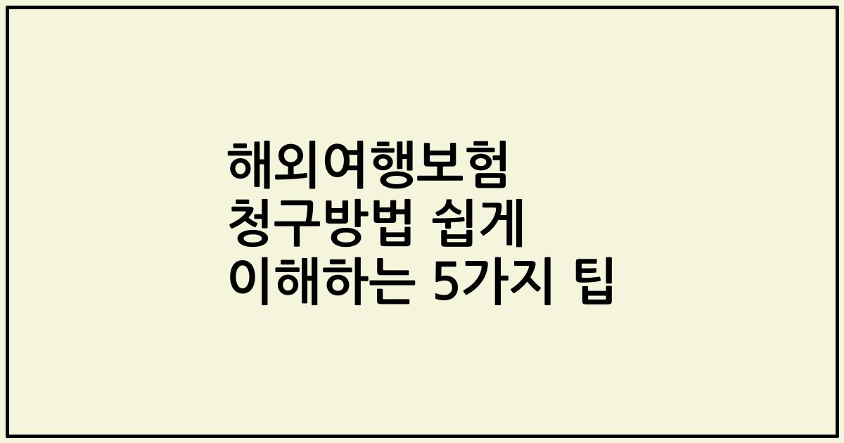 해외여행보험 청구방법 쉽게 이해하는 5가지 팁
