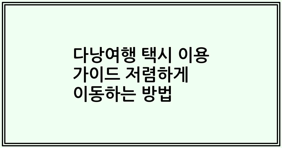 다낭여행 택시 이용 가이드 저렴하게 이동하는 방법