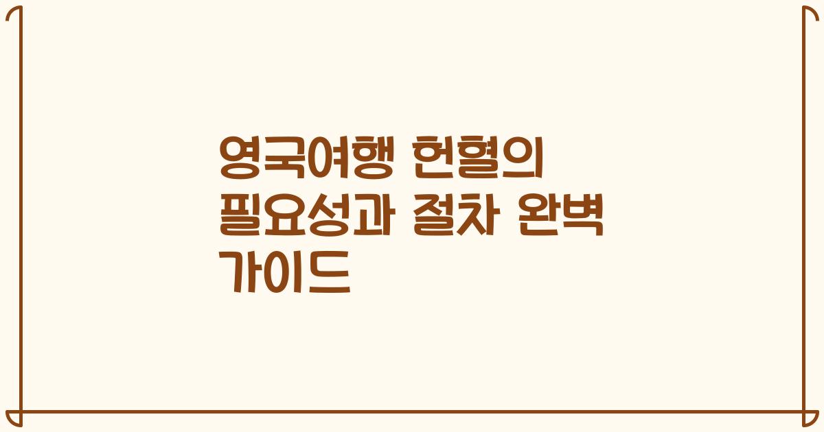 영국여행 헌혈의 필요성과 절차 완벽 가이드