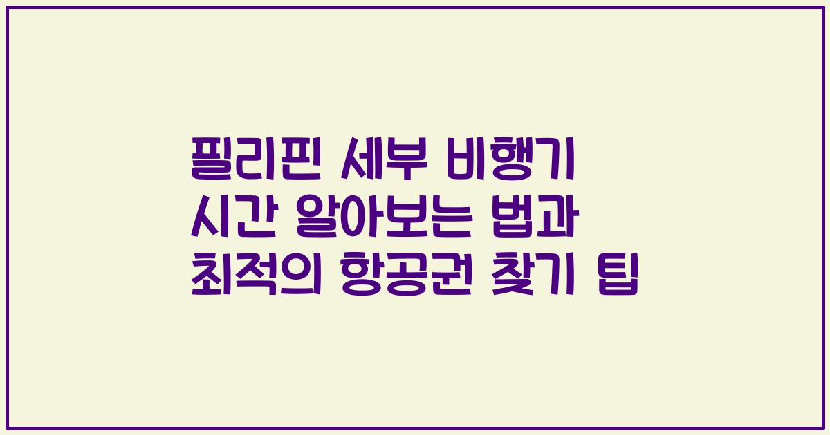 필리핀 세부 비행기 시간 알아보는 법과 최적의 항공권 찾기 팁