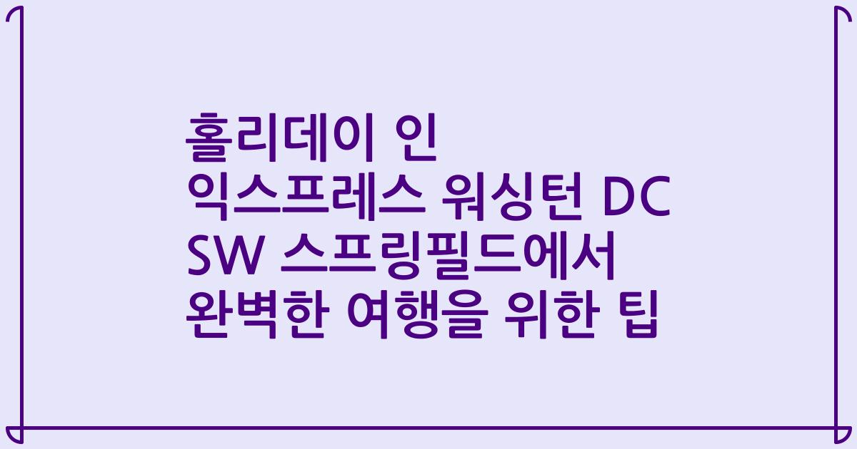 홀리데이 인 익스프레스 워싱턴 DC SW 스프링필드에서 완벽한 여행을 위한 팁