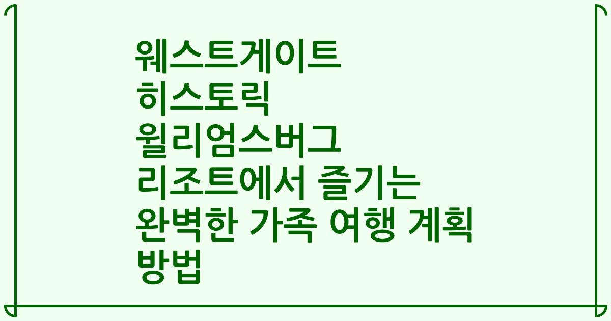 웨스트게이트 히스토릭 윌리엄스버그 리조트에서 즐기는 완벽한 가족 여행 계획 방법