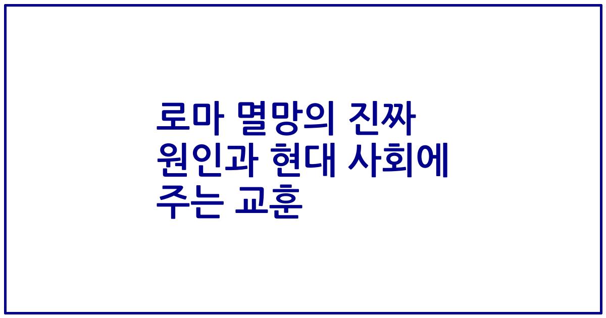 로마 멸망의 진짜 원인과 현대 사회에 주는 교훈