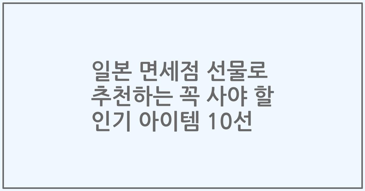 일본 면세점 선물로 추천하는 꼭 사야 할 인기 아이템 10선