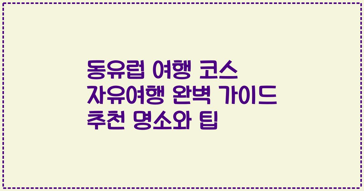 동유럽 여행 코스 자유여행 완벽 가이드 추천 명소와 팁