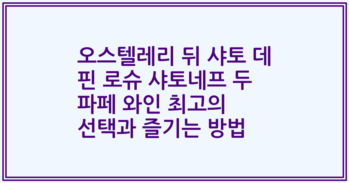 오스텔레리 뒤 샤토 데 핀 로슈 샤토네프 두 파페 와인 최고의 선택과 즐기는 방법