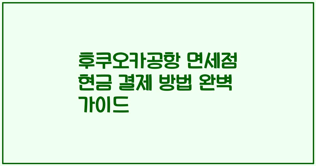 후쿠오카공항 면세점 현금 결제 방법 완벽 가이드
