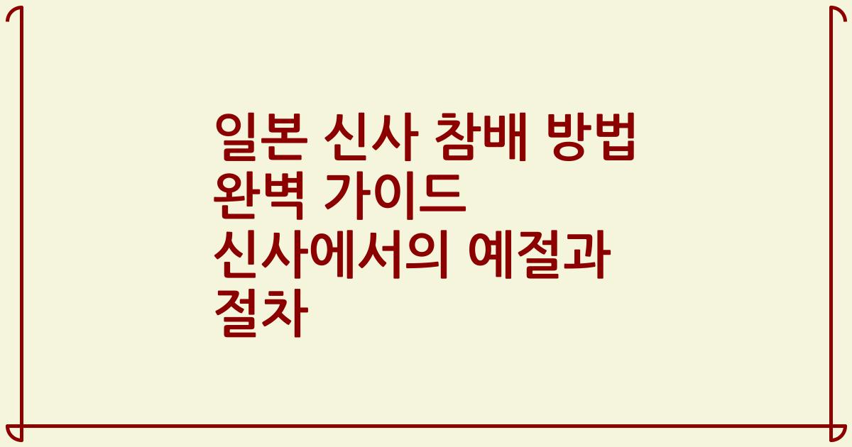 일본 신사 참배 방법 완벽 가이드 신사에서의 예절과 절차