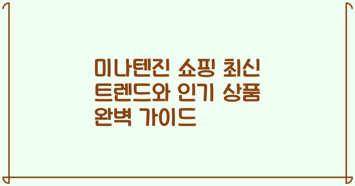 미나텐진 쇼핑 최신 트렌드와 인기 상품 완벽 가이드
