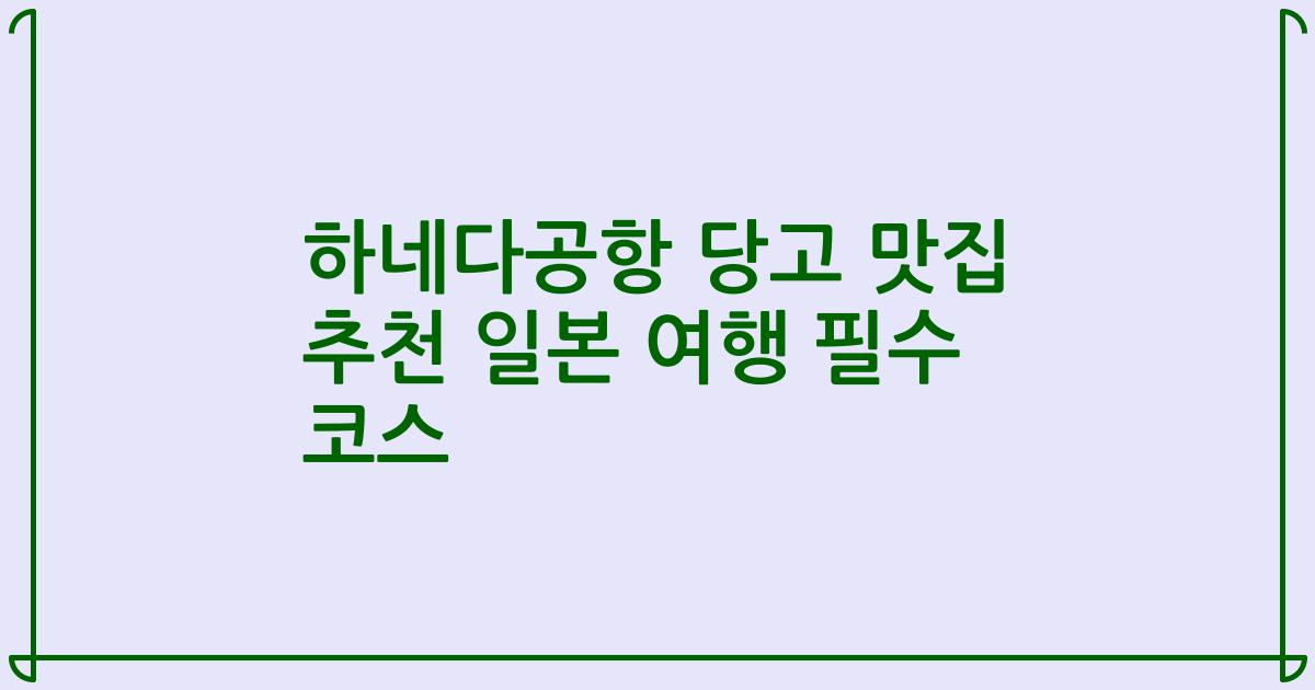 하네다공항 당고 맛집 추천 일본 여행 필수 코스