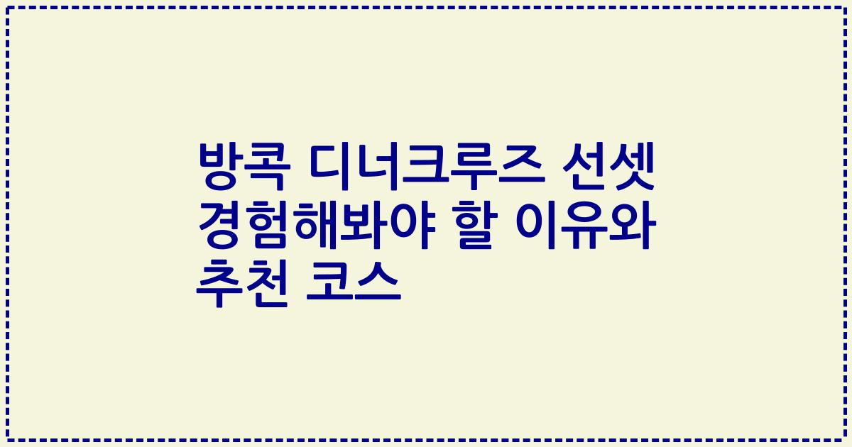 방콕 디너크루즈 선셋 경험해봐야 할 이유와 추천 코스