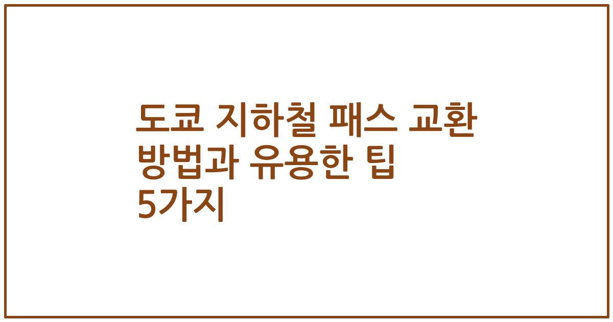 도쿄 지하철 패스 교환 방법과 유용한 팁 5가지