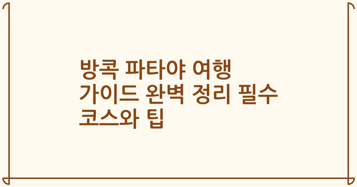방콕 파타야 여행 가이드 완벽 정리 필수 코스와 팁