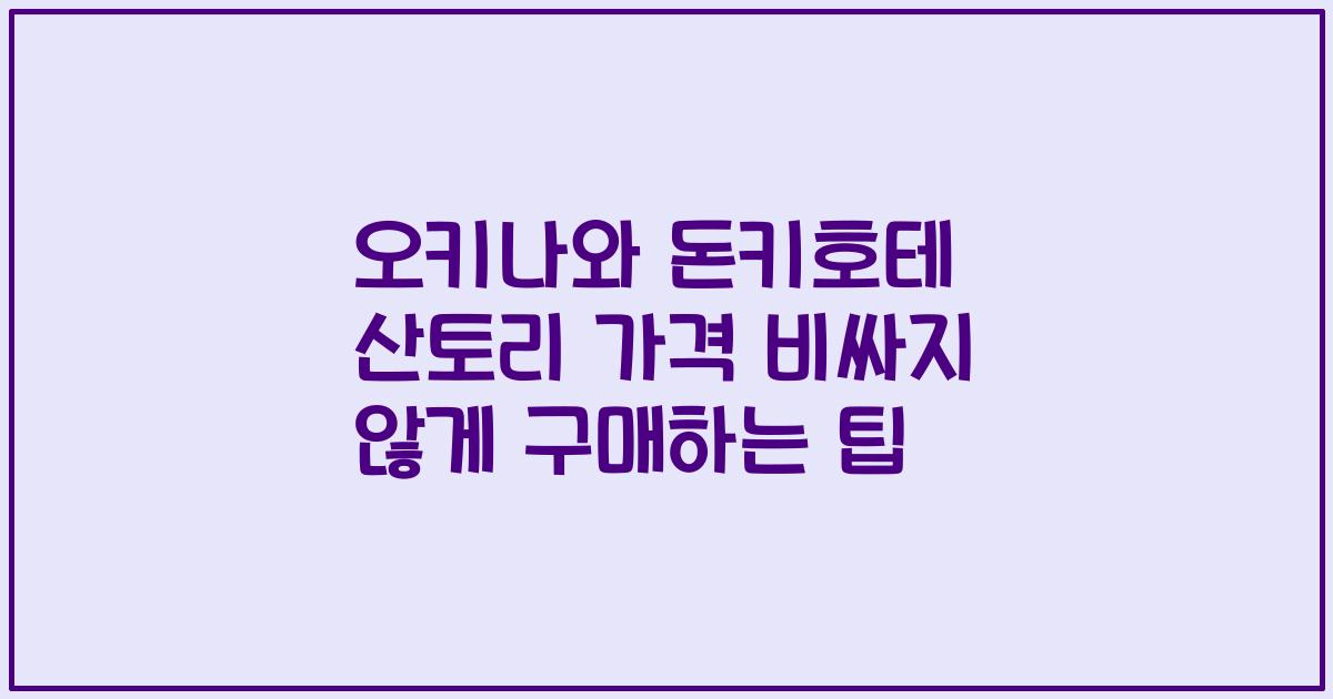 오키나와 돈키호테 산토리 가격 비싸지 않게 구매하는 팁