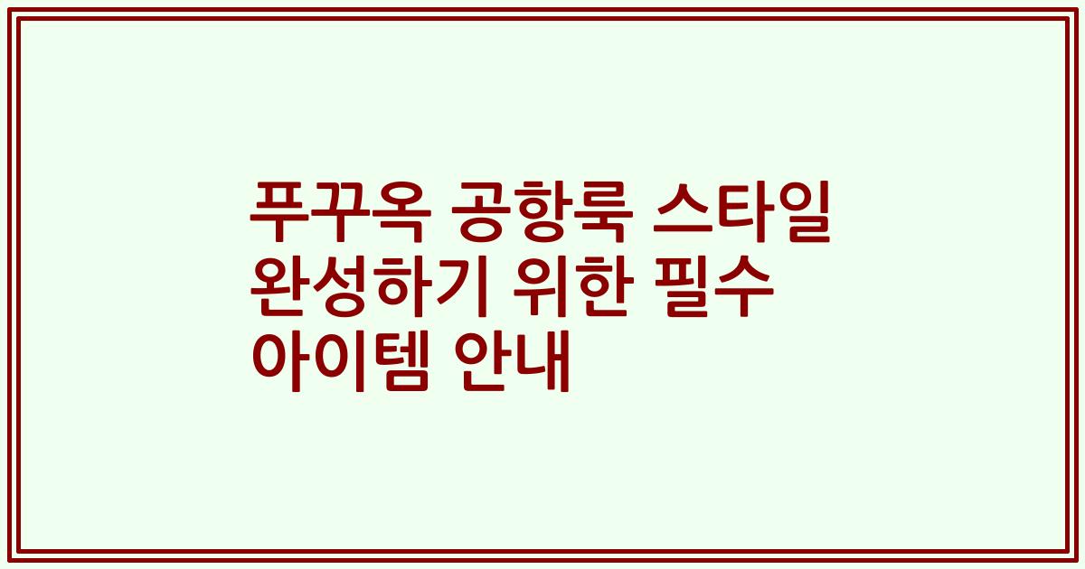 푸꾸옥 공항룩 스타일 완성하기 위한 필수 아이템 안내