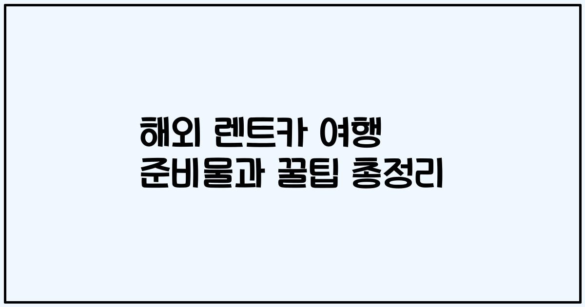 해외 렌트카 여행 준비물과 꿀팁 총정리