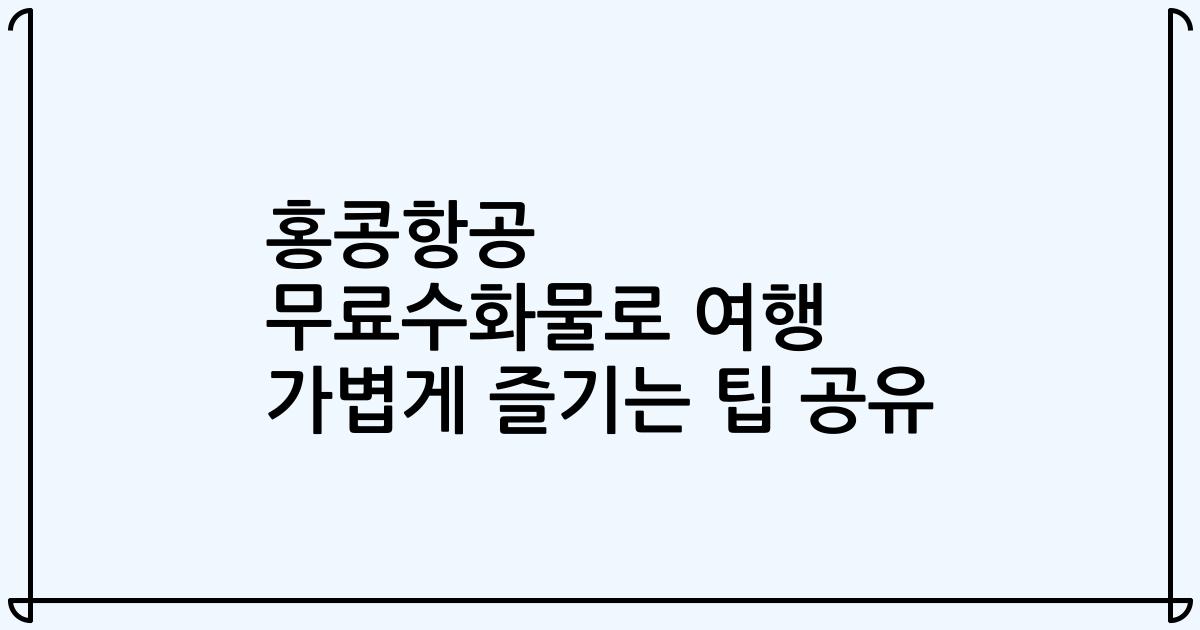 홍콩항공 무료수화물로 여행 가볍게 즐기는 팁 공유