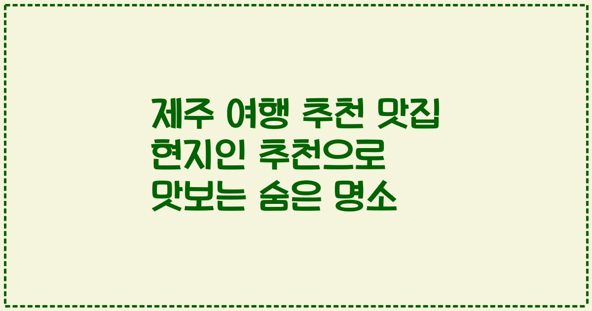 제주 여행 추천 맛집 현지인 추천으로 맛보는 숨은 명소
