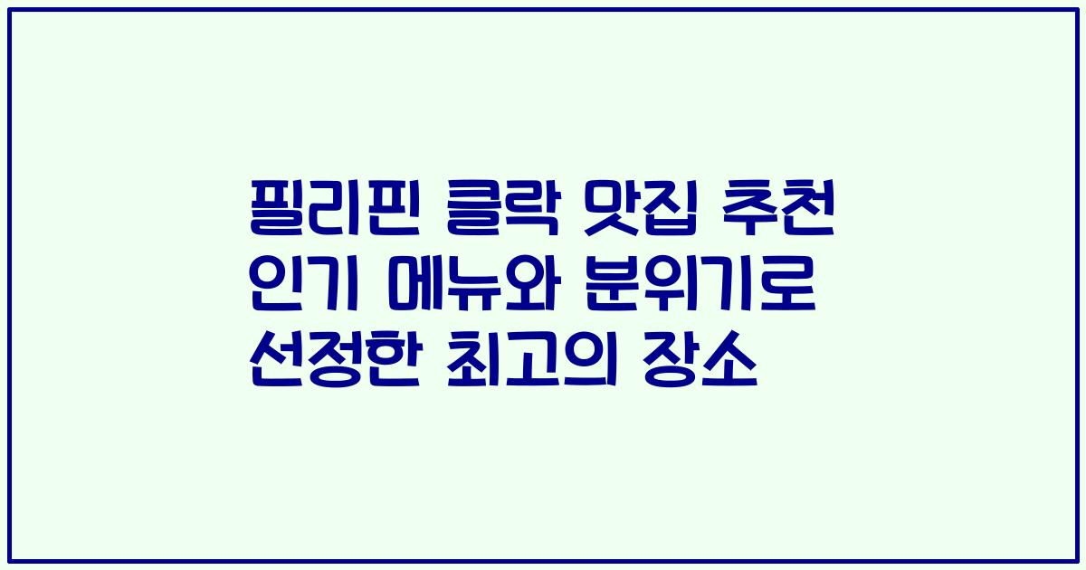 필리핀 클락 맛집 추천 인기 메뉴와 분위기로 선정한 최고의 장소