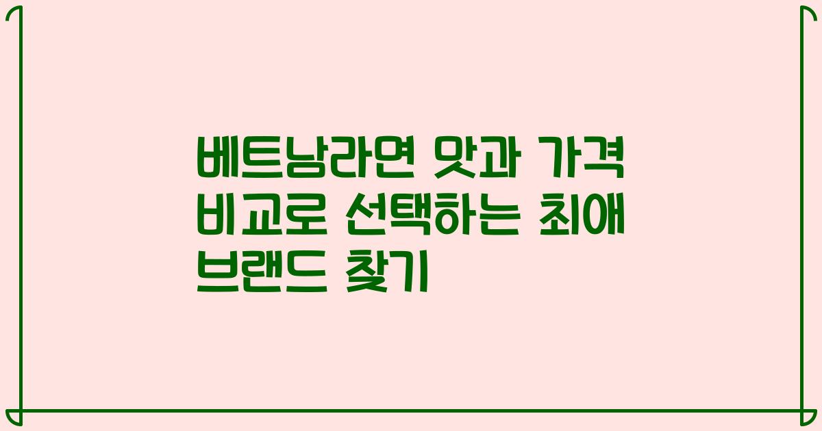 베트남라면 맛과 가격 비교로 선택하는 최애 브랜드 찾기