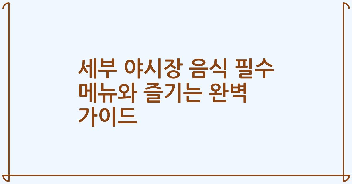 세부 야시장 음식 필수 메뉴와 즐기는 완벽 가이드