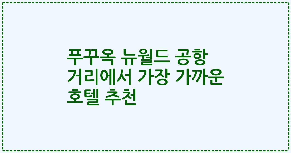 푸꾸옥 뉴월드 공항 거리에서 가장 가까운 호텔 추천