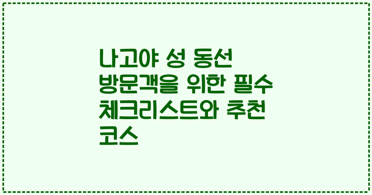 나고야 성 동선 방문객을 위한 필수 체크리스트와 추천 코스