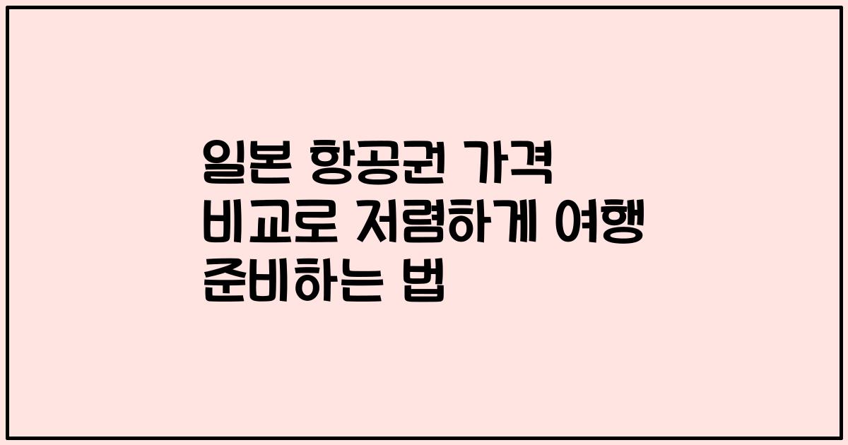 일본 항공권 가격 비교로 저렴하게 여행 준비하는 법