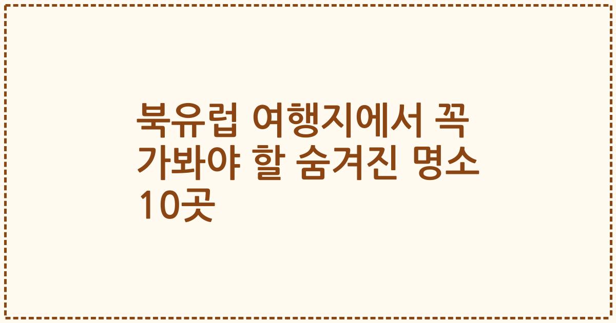 북유럽 여행지에서 꼭 가봐야 할 숨겨진 명소 10곳